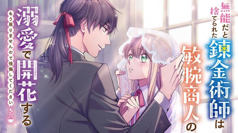 無能だと捨てられた錬金術師は敏腕商人の溺愛で開花する~ もう戻りませんので後悔してください~のサムネイル